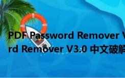 PDF Password Remover V3.0 中文破解版（PDF Password Remover V3.0 中文破解版功能简介）