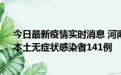 今日最新疫情实时消息 河南昨日新增本土确诊病例35例，本土无症状感染者141例