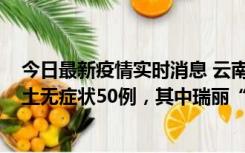 今日最新疫情实时消息 云南11月2日新增本土确诊4例、本土无症状50例，其中瑞丽“2+42”