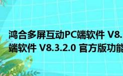 鸿合多屏互动PC端软件 V8.3.2.0 官方版（鸿合多屏互动PC端软件 V8.3.2.0 官方版功能简介）