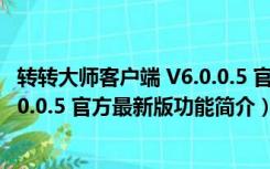 转转大师客户端 V6.0.0.5 官方最新版（转转大师客户端 V6.0.0.5 官方最新版功能简介）