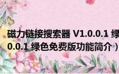 磁力链接搜索器 V1.0.0.1 绿色免费版（磁力链接搜索器 V1.0.0.1 绿色免费版功能简介）