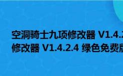 空洞骑士九项修改器 V1.4.2.4 绿色免费版（空洞骑士九项修改器 V1.4.2.4 绿色免费版功能简介）