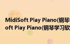 MidiSoft Play Piano(钢琴学习软件) V1.1 汉化版（MidiSoft Play Piano(钢琴学习软件) V1.1 汉化版功能简介）