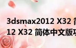 3dsmax2012 X32 简体中文版（3dsmax2012 X32 简体中文版功能简介）