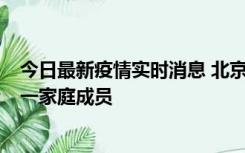 今日最新疫情实时消息 北京通州区新增2例确诊病例，为同一家庭成员