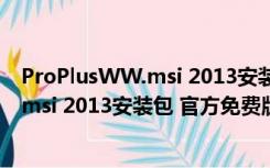 ProPlusWW.msi 2013安装包 官方免费版（ProPlusWW.msi 2013安装包 官方免费版功能简介）