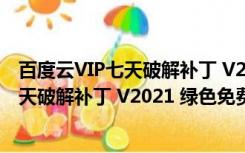 百度云VIP七天破解补丁 V2021 绿色免费版（百度云VIP七天破解补丁 V2021 绿色免费版功能简介）