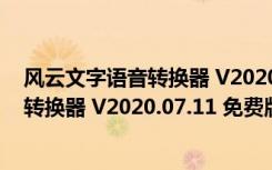 风云文字语音转换器 V2020.07.11 免费版（风云文字语音转换器 V2020.07.11 免费版功能简介）