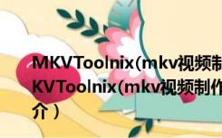 MKVToolnix(mkv视频制作软件) V9.6.0 多语免费版（MKVToolnix(mkv视频制作软件) V9.6.0 多语免费版功能简介）