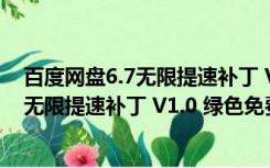 百度网盘6.7无限提速补丁 V1.0 绿色免费版（百度网盘6.7无限提速补丁 V1.0 绿色免费版功能简介）