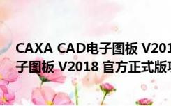 CAXA CAD电子图板 V2018 官方正式版（CAXA CAD电子图板 V2018 官方正式版功能简介）