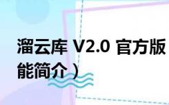 溜云库 V2.0 官方版（溜云库 V2.0 官方版功能简介）