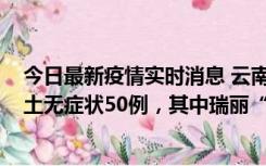 今日最新疫情实时消息 云南11月2日新增本土确诊4例、本土无症状50例，其中瑞丽“2+42”