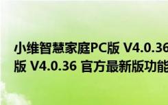 小维智慧家庭PC版 V4.0.36 官方最新版（小维智慧家庭PC版 V4.0.36 官方最新版功能简介）