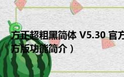 方正超粗黑简体 V5.30 官方版（方正超粗黑简体 V5.30 官方版功能简介）