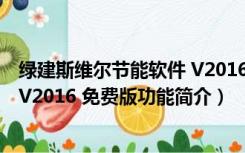 绿建斯维尔节能软件 V2016 免费版（绿建斯维尔节能软件 V2016 免费版功能简介）