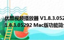 优酷视频播放器 V1.8.3.05292 Mac版（优酷视频播放器 V1.8.3.05292 Mac版功能简介）