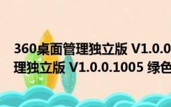 360桌面管理独立版 V1.0.0.1005 绿色免费版（360桌面管理独立版 V1.0.0.1005 绿色免费版功能简介）