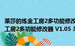 莱莎的炼金工房2多功能修改器 V1.05 3DM版（莱莎的炼金工房2多功能修改器 V1.05 3DM版功能简介）