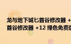 龙与地下城匕首谷修改器 +12 绿色免费版（龙与地下城匕首谷修改器 +12 绿色免费版功能简介）