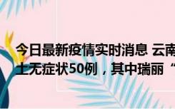 今日最新疫情实时消息 云南11月2日新增本土确诊4例、本土无症状50例，其中瑞丽“2+42”