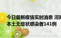 今日最新疫情实时消息 河南昨日新增本土确诊病例35例，本土无症状感染者141例