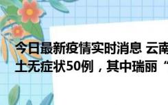 今日最新疫情实时消息 云南11月2日新增本土确诊4例、本土无症状50例，其中瑞丽“2+42”