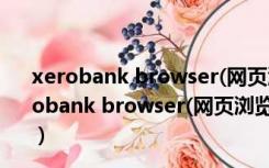 xerobank browser(网页浏览器) V2.8.11.20 免费版（xerobank browser(网页浏览器) V2.8.11.20 免费版功能简介）