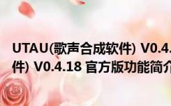 UTAU(歌声合成软件) V0.4.18 官方版（UTAU(歌声合成软件) V0.4.18 官方版功能简介）