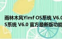 雨林木风Ylmf OS系统 V6.0 官方最新版（雨林木风Ylmf OS系统 V6.0 官方最新版功能简介）