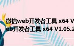 微信web开发者工具 x64 V1.05.2204180 官方版（微信web开发者工具 x64 V1.05.2204180 官方版功能简介）