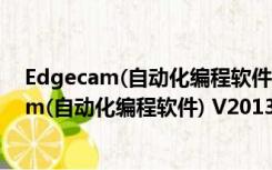 Edgecam(自动化编程软件) V2013 中文免费版（Edgecam(自动化编程软件) V2013 中文免费版功能简介）