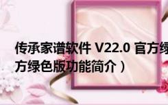 传承家谱软件 V22.0 官方绿色版（传承家谱软件 V22.0 官方绿色版功能简介）