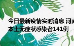 今日最新疫情实时消息 河南昨日新增本土确诊病例35例，本土无症状感染者141例