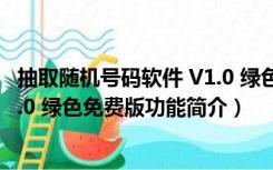 抽取随机号码软件 V1.0 绿色免费版（抽取随机号码软件 V1.0 绿色免费版功能简介）