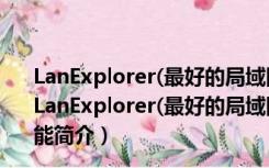 LanExplorer(最好的局域网搜索软件) V1.81 绿色最新版（LanExplorer(最好的局域网搜索软件) V1.81 绿色最新版功能简介）