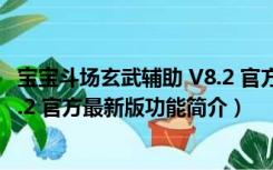 宝宝斗场玄武辅助 V8.2 官方最新版（宝宝斗场玄武辅助 V8.2 官方最新版功能简介）