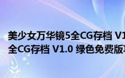 美少女万华镜5全CG存档 V1.0 绿色免费版（美少女万华镜5全CG存档 V1.0 绿色免费版功能简介）