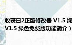 收获日2正版修改器 V1.5 绿色免费版（收获日2正版修改器 V1.5 绿色免费版功能简介）