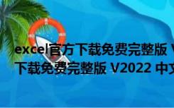 excel官方下载免费完整版 V2022 中文免费版（excel官方下载免费完整版 V2022 中文免费版功能简介）