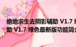 绝地求生去阴影辅助 V1.7 绿色最新版（绝地求生去阴影辅助 V1.7 绿色最新版功能简介）