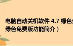 电脑自动关机软件 4.7 绿色免费版（电脑自动关机软件 4.7 绿色免费版功能简介）