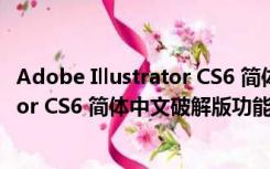 Adobe Illustrator CS6 简体中文破解版（Adobe Illustrator CS6 简体中文破解版功能简介）