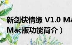 新剑侠情缘 V1.0 Mac版（新剑侠情缘 V1.0 Mac版功能简介）