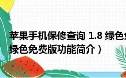 苹果手机保修查询 1.8 绿色免费版（苹果手机保修查询 1.8 绿色免费版功能简介）