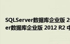 SQLServer数据库企业版 2012 R2 中文免费版（SQLServer数据库企业版 2012 R2 中文免费版功能简介）