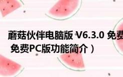 蘑菇伙伴电脑版 V6.3.0 免费PC版（蘑菇伙伴电脑版 V6.3.0 免费PC版功能简介）