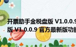 开票助手金税盘版 V1.0.0.9 官方最新版（开票助手金税盘版 V1.0.0.9 官方最新版功能简介）