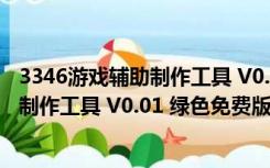 3346游戏辅助制作工具 V0.01 绿色免费版（3346游戏辅助制作工具 V0.01 绿色免费版功能简介）